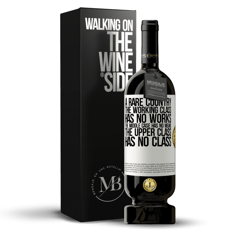 49,95 € Free Shipping | Red Wine Premium Edition MBS® Reserve A rare country: the working class has no works, the middle case has no means, the upper class has no class White Label. Customizable label Reserve 12 Months Harvest 2015 Tempranillo