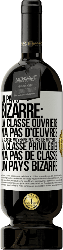 49,95 € Envoi gratuit | Vin rouge Édition Premium MBS® Réserve Un pays bizarre: la classe ouvrière n'a pas d'œuvres, la classe moyenne n'a pas de moyens et la classe privilegiée n'a pas de cl Étiquette Blanche. Étiquette personnalisable Réserve 12 Mois Récolte 2016 Tempranillo
