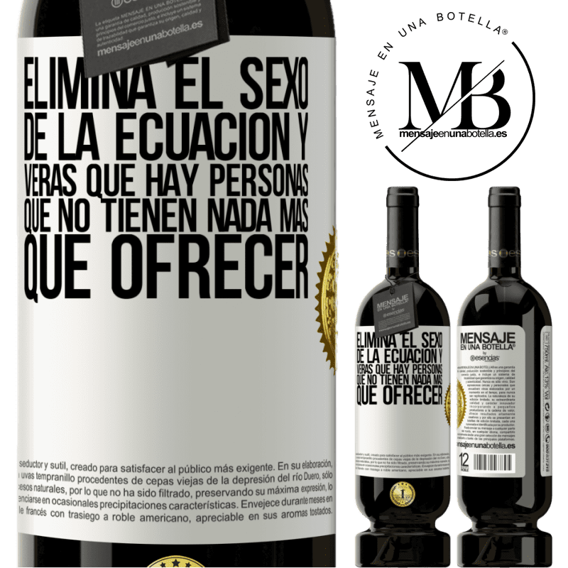 49,95 € Envío gratis | Vino Tinto Edición Premium MBS® Reserva Elimina el sexo de la ecuación y verás que hay personas que no tienen nada más que ofrecer Etiqueta Blanca. Etiqueta personalizable Reserva 12 Meses Cosecha 2014 Tempranillo