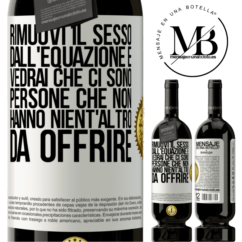 49,95 € Spedizione Gratuita | Vino rosso Edizione Premium MBS® Riserva Rimuovi il sesso dall'equazione e vedrai che ci sono persone che non hanno nient'altro da offrire Etichetta Bianca. Etichetta personalizzabile Riserva 12 Mesi Raccogliere 2014 Tempranillo