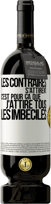 49,95 € | Vin rouge Édition Premium MBS® Réserve Les contraires s'attirent. C'est pour ça que j'attire tous les imbéciles Étiquette Blanche. Étiquette personnalisable Réserve 12 Mois Récolte 2015 Tempranillo