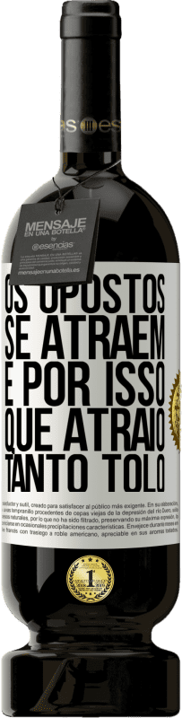 «Os opostos se atraem. É por isso que atraio tanto tolo» Edição Premium MBS® Reserva