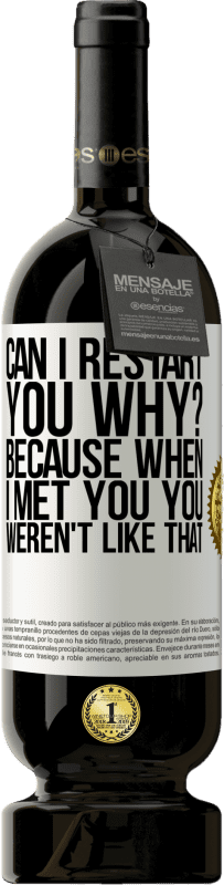 «can i restart you Why? Because when I met you you weren't like that» Premium Edition MBS® Reserve