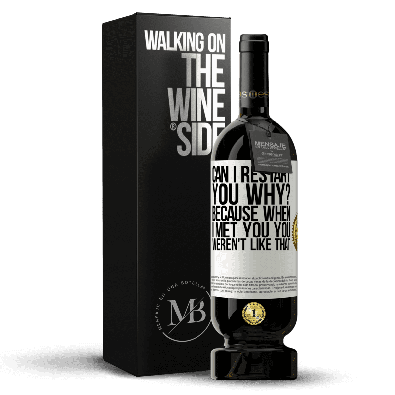 49,95 € Free Shipping | Red Wine Premium Edition MBS® Reserve can i restart you Why? Because when I met you you weren't like that White Label. Customizable label Reserve 12 Months Harvest 2014 Tempranillo