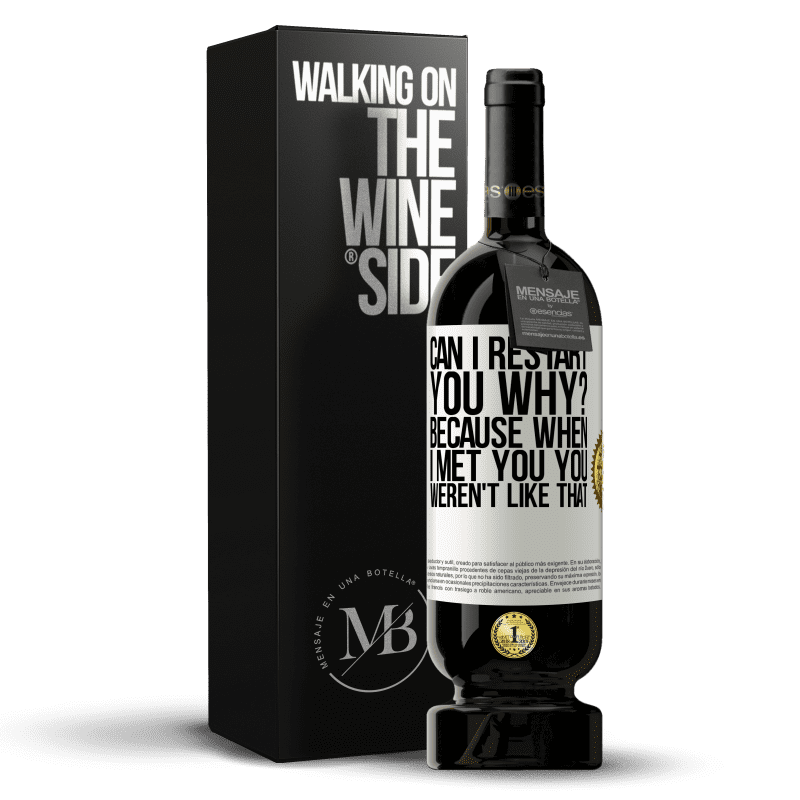 49,95 € Free Shipping | Red Wine Premium Edition MBS® Reserve can i restart you Why? Because when I met you you weren't like that White Label. Customizable label Reserve 12 Months Harvest 2015 Tempranillo