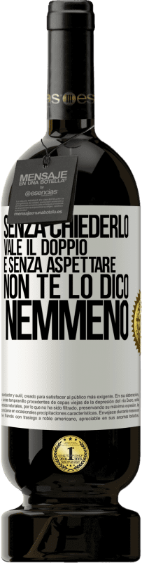49,95 € Spedizione Gratuita | Vino rosso Edizione Premium MBS® Riserva Senza chiederlo vale il doppio. E senza aspettare, non te lo dico nemmeno Etichetta Bianca. Etichetta personalizzabile Riserva 12 Mesi Raccogliere 2016 Tempranillo