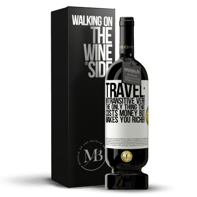 «Travel: intransitive verb. The only thing that costs money but makes you richer» Premium Edition MBS® Reserve