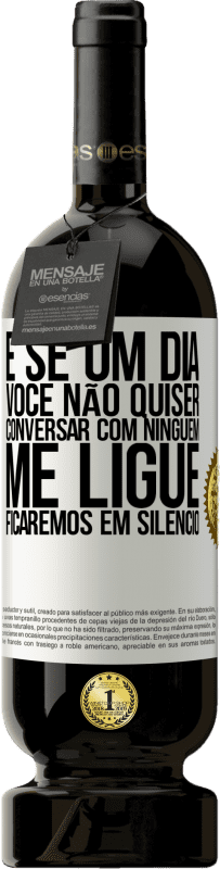 49,95 € | Vinho tinto Edição Premium MBS® Reserva E se um dia você não quiser conversar com ninguém, me ligue, ficaremos em silêncio Etiqueta Branca. Etiqueta personalizável Reserva 12 Meses Colheita 2016 Tempranillo