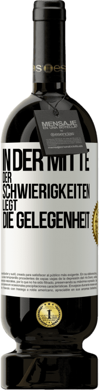 49,95 € | Rotwein Premium Ausgabe MBS® Reserve In der Mitte der Schwierigkeiten liegt die Gelegenheit Weißes Etikett. Anpassbares Etikett Reserve 12 Monate Ernte 2015 Tempranillo