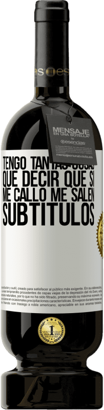 49,95 € | Vino Tinto Edición Premium MBS® Reserva Tengo tantas cosas que decir que si me callo me salen subtítulos Etiqueta Blanca. Etiqueta personalizable Reserva 12 Meses Cosecha 2014 Tempranillo