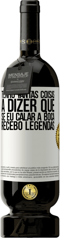 «Tenho tantas coisas a dizer que, se eu calar a boca, recebo legendas» Edição Premium MBS® Reserva