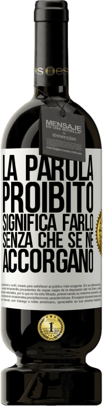 Spedizione Gratuita | Vino rosso Edizione Premium MBS® Riserva La parola PROIBITO significa farlo senza che se ne accorgano Etichetta Bianca. Etichetta personalizzabile Riserva 12 Mesi Raccogliere 2014 Tempranillo