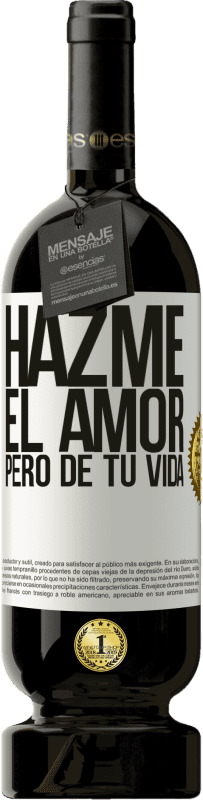 49,95 € | Vino Tinto Edición Premium MBS® Reserva Hazme el amor, pero de tu vida Etiqueta Blanca. Etiqueta personalizable Reserva 12 Meses Cosecha 2015 Tempranillo