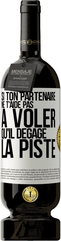 Envoi gratuit | Vin rouge Édition Premium MBS® Réserve Si ton partenaire ne t'aide pas à voler qu'il dégage la piste Étiquette Blanche. Étiquette personnalisable Réserve 12 Mois Récolte 2014 Tempranillo