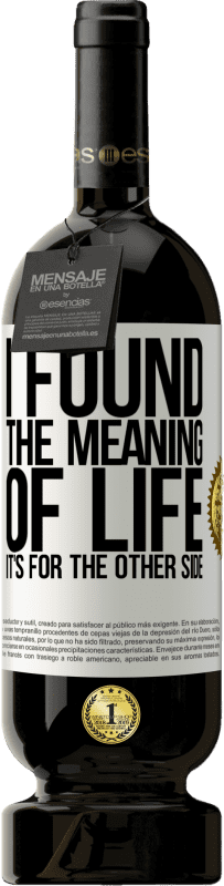 49,95 € | Red Wine Premium Edition MBS® Reserve I found the meaning of life. It's for the other side White Label. Customizable label Reserve 12 Months Harvest 2015 Tempranillo