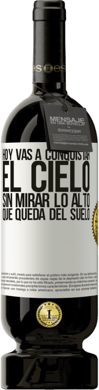 49,95 € | Vino Tinto Edición Premium MBS® Reserva Hoy vas a conquistar el cielo, sin mirar lo alto que queda del suelo Etiqueta Blanca. Etiqueta personalizable Reserva 12 Meses Cosecha 2015 Tempranillo