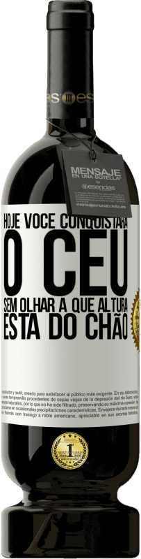 49,95 € Envio grátis | Vinho tinto Edição Premium MBS® Reserva Hoje você conquistará o céu, sem olhar a que altura está do chão Etiqueta Branca. Etiqueta personalizável Reserva 12 Meses Colheita 2016 Tempranillo