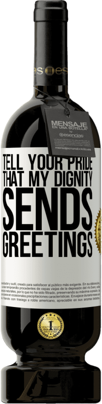 49,95 € | Red Wine Premium Edition MBS® Reserve Tell your pride that my dignity sends greetings White Label. Customizable label Reserve 12 Months Harvest 2016 Tempranillo