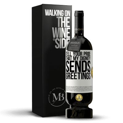 «Tell your pride that my dignity sends greetings» Premium Edition MBS® Reserve