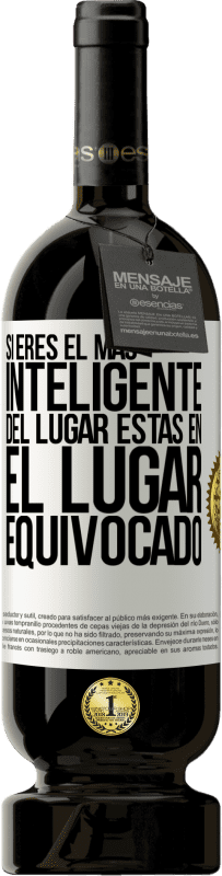 49,95 € Envío gratis | Vino Tinto Edición Premium MBS® Reserva Si eres el más inteligente del lugar, estas en el lugar equivocado Etiqueta Blanca. Etiqueta personalizable Reserva 12 Meses Cosecha 2016 Tempranillo