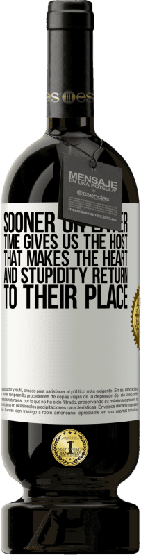 «Sooner or later time gives us the host that makes the heart and stupidity return to their place» Premium Edition MBS® Reserve