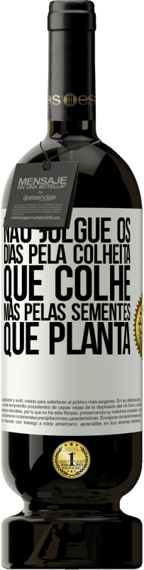 49,95 € Envio grátis | Vinho tinto Edição Premium MBS® Reserva Não julgue os dias pela colheita que colhe, mas pelas sementes que planta Etiqueta Branca. Etiqueta personalizável Reserva 12 Meses Colheita 2016 Tempranillo