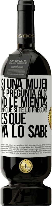 49,95 € Envío gratis | Vino Tinto Edición Premium MBS® Reserva Si una mujer te pregunta algo, no le mientas, porque si te lo pregunta, es que ya lo sabe Etiqueta Blanca. Etiqueta personalizable Reserva 12 Meses Cosecha 2016 Tempranillo