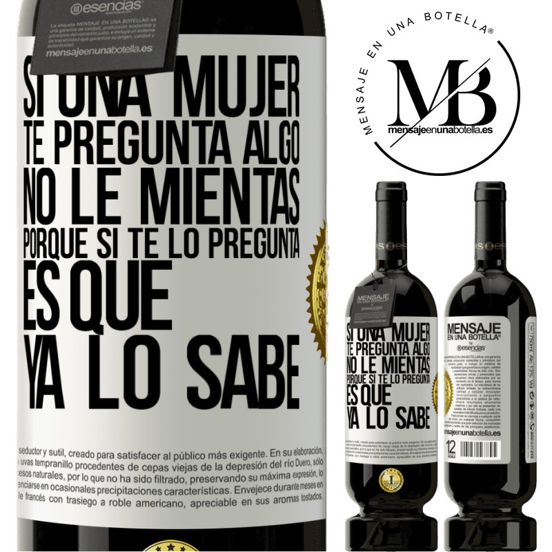 49,95 € Envío gratis | Vino Tinto Edición Premium MBS® Reserva Si una mujer te pregunta algo, no le mientas, porque si te lo pregunta, es que ya lo sabe Etiqueta Blanca. Etiqueta personalizable Reserva 12 Meses Cosecha 2014 Tempranillo