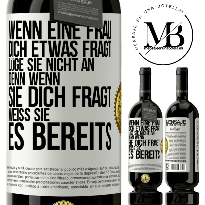 49,95 € Kostenloser Versand | Rotwein Premium Ausgabe MBS® Reserve Wenn eine Frau dich etwas fragt, lüge sie nicht an, denn wenn sie dich fragt, weiß sie es bereits Weißes Etikett. Anpassbares Etikett Reserve 12 Monate Ernte 2014 Tempranillo