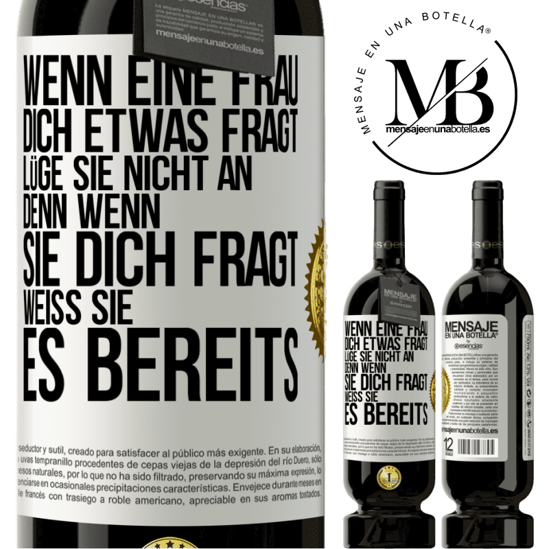 49,95 € Kostenloser Versand | Rotwein Premium Ausgabe MBS® Reserve Wenn eine Frau dich etwas fragt, lüge sie nicht an, denn wenn sie dich fragt, weiß sie es bereits Weißes Etikett. Anpassbares Etikett Reserve 12 Monate Ernte 2016 Tempranillo