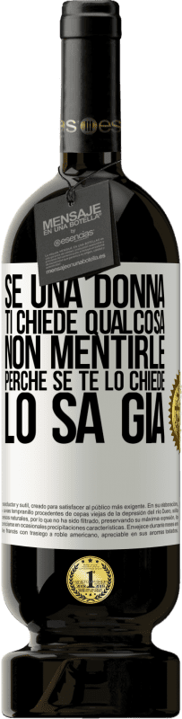 49,95 € Spedizione Gratuita | Vino rosso Edizione Premium MBS® Riserva Se una donna ti chiede qualcosa, non mentirle, perché se te lo chiede, lo sa già Etichetta Bianca. Etichetta personalizzabile Riserva 12 Mesi Raccogliere 2016 Tempranillo