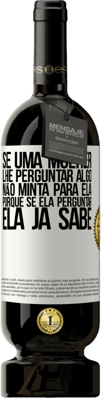 49,95 € Envio grátis | Vinho tinto Edição Premium MBS® Reserva Se uma mulher lhe perguntar algo, não minta para ela, porque se ela perguntar, ela já sabe Etiqueta Branca. Etiqueta personalizável Reserva 12 Meses Colheita 2016 Tempranillo