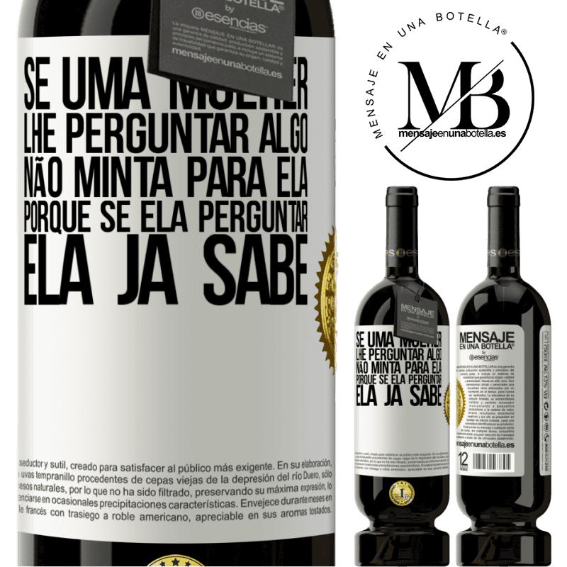 49,95 € Envio grátis | Vinho tinto Edição Premium MBS® Reserva Se uma mulher lhe perguntar algo, não minta para ela, porque se ela perguntar, ela já sabe Etiqueta Branca. Etiqueta personalizável Reserva 12 Meses Colheita 2014 Tempranillo