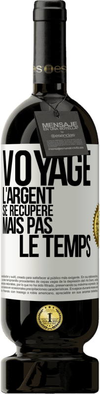 Envoi gratuit | Vin rouge Édition Premium MBS® Réserve Voyage. L'argent se récupère, mais pas le temps Étiquette Blanche. Étiquette personnalisable Réserve 12 Mois Récolte 2014 Tempranillo