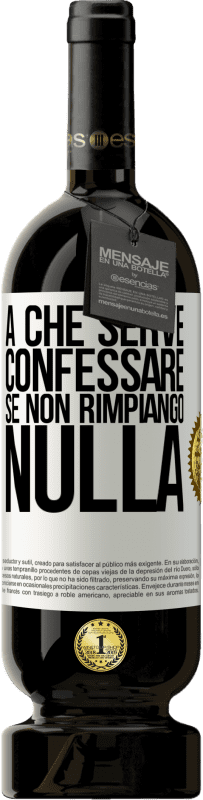 49,95 € Spedizione Gratuita | Vino rosso Edizione Premium MBS® Riserva A che serve confessare se non rimpiango nulla Etichetta Bianca. Etichetta personalizzabile Riserva 12 Mesi Raccogliere 2015 Tempranillo