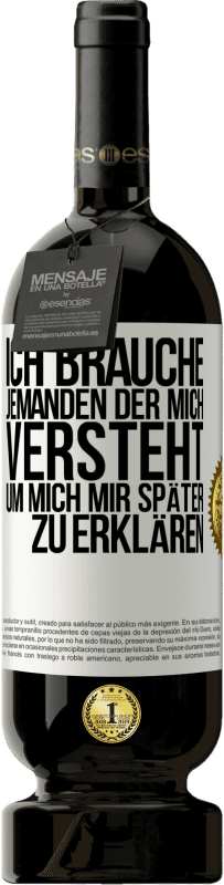 49,95 € Kostenloser Versand | Rotwein Premium Ausgabe MBS® Reserve Ich brauche jemanden, der mich versteht. Um mich mir später zu erklären Weißes Etikett. Anpassbares Etikett Reserve 12 Monate Ernte 2015 Tempranillo