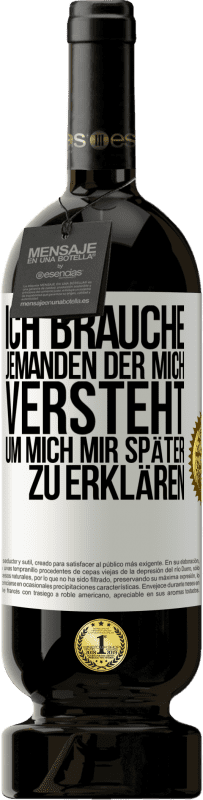 49,95 € Kostenloser Versand | Rotwein Premium Ausgabe MBS® Reserve Ich brauche jemanden, der mich versteht. Um mich mir später zu erklären Weißes Etikett. Anpassbares Etikett Reserve 12 Monate Ernte 2016 Tempranillo
