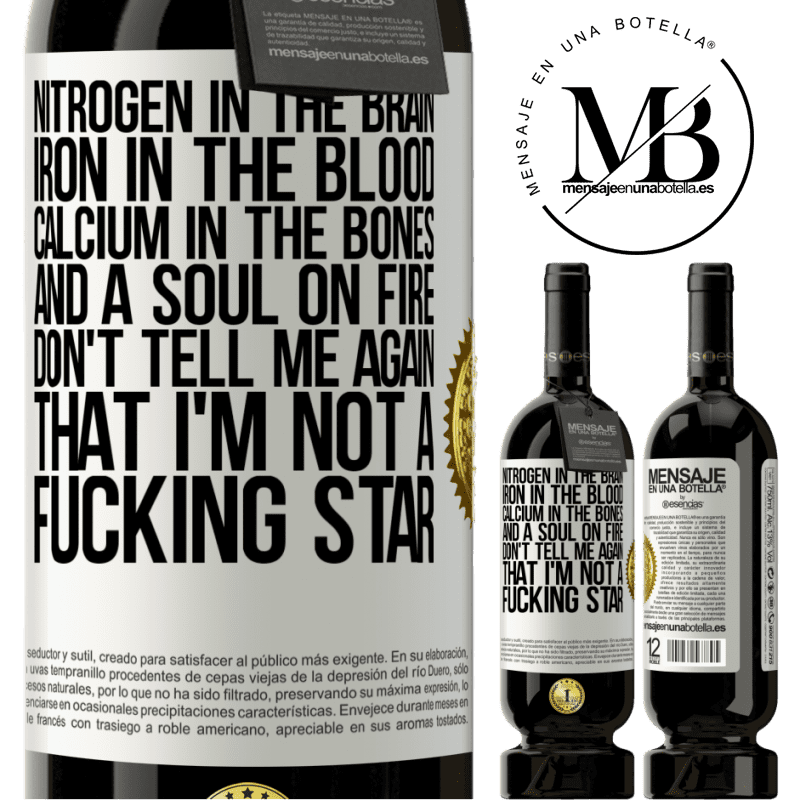 29,95 € Free Shipping | Red Wine Premium Edition MBS® Reserva Nitrogen in the brain, iron in the blood, calcium in the bones, and a soul on fire. Don't tell me again that I'm not a White Label. Customizable label Reserva 12 Months Harvest 2014 Tempranillo