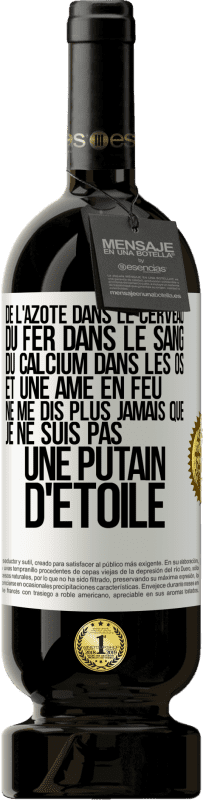 49,95 € Envoi gratuit | Vin rouge Édition Premium MBS® Réserve De l'azote dans le cerveau, du fer dans le sang, du calcium dans les os et une âme en feu. Ne me dis plus jamais que je ne suis Étiquette Blanche. Étiquette personnalisable Réserve 12 Mois Récolte 2016 Tempranillo