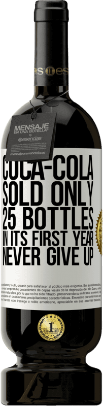 «Coca-Cola sold only 25 bottles in its first year. Never give up» Premium Edition MBS® Reserve