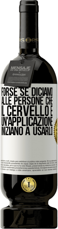 49,95 € Spedizione Gratuita | Vino rosso Edizione Premium MBS® Riserva Forse se diciamo alle persone che il cervello è un'applicazione, iniziano a usarlo Etichetta Bianca. Etichetta personalizzabile Riserva 12 Mesi Raccogliere 2016 Tempranillo