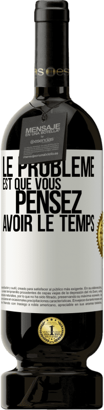 49,95 € | Vin rouge Édition Premium MBS® Réserve Le problème est que vous pensez avoir le temps Étiquette Blanche. Étiquette personnalisable Réserve 12 Mois Récolte 2015 Tempranillo