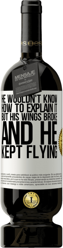«He wouldn't know how to explain it, but his wings broke and he kept flying» Premium Edition MBS® Reserve