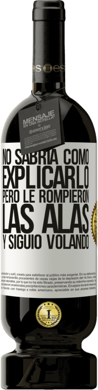 «No sabría como explicarlo, pero le rompieron las alas y siguió volando» Edición Premium MBS® Reserva