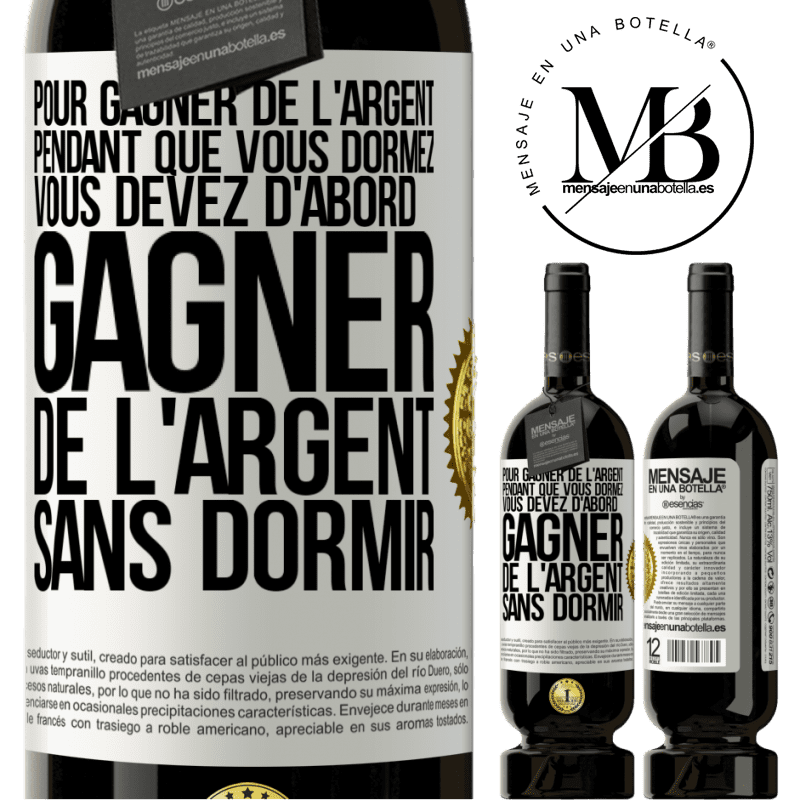 49,95 € Envoi gratuit | Vin rouge Édition Premium MBS® Réserve Pour gagner de l'argent pendant que vous dormez, vous devez d'abord gagner de l'argent sans dormir Étiquette Blanche. Étiquette personnalisable Réserve 12 Mois Récolte 2014 Tempranillo