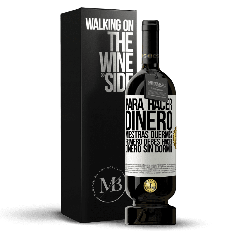 49,95 € Envío gratis | Vino Tinto Edición Premium MBS® Reserva Para hacer dinero miestras duermes, primero debes hacer dinero sin dormir Etiqueta Blanca. Etiqueta personalizable Reserva 12 Meses Cosecha 2015 Tempranillo