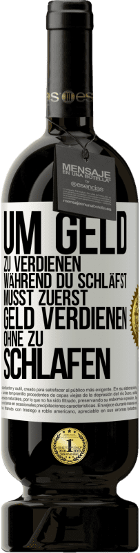 49,95 € Kostenloser Versand | Rotwein Premium Ausgabe MBS® Reserve Um Geld zu verdienen während du schläfst, musst zuerst Geld verdienen, ohne zu schlafen Weißes Etikett. Anpassbares Etikett Reserve 12 Monate Ernte 2016 Tempranillo