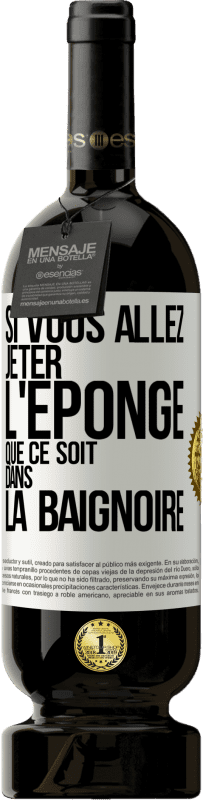 49,95 € | Vin rouge Édition Premium MBS® Réserve Si vous allez jeter l'éponge que ce soit dans la baignoire Étiquette Blanche. Étiquette personnalisable Réserve 12 Mois Récolte 2015 Tempranillo