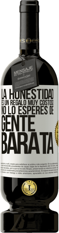 «La honestidad es un regalo muy costoso. No lo esperes de gente barata» Edición Premium MBS® Reserva