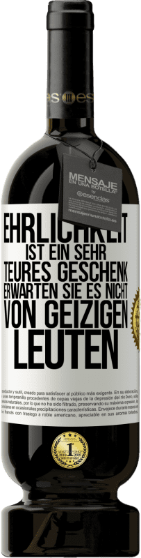 49,95 € | Rotwein Premium Ausgabe MBS® Reserve Ehrlichkeit ist ein sehr teures Geschenk. Erwarten Sie es nicht von geizigen Leuten Weißes Etikett. Anpassbares Etikett Reserve 12 Monate Ernte 2015 Tempranillo